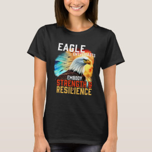 Eagle  Embody Strength and Resilience Bald  Eagle T-Shirt