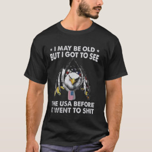 Eagle I May Be Old But I Got To See The USA Before T-Shirt