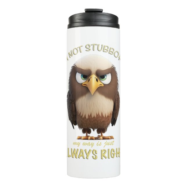 Eagle I'm Not Stubborn My Way Is Just Always Right Thermal Tumbler (Front)