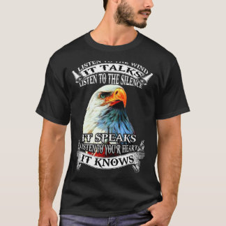 Eagle Listen To The Wind It Talks Listen To The Si T-Shirt