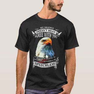Eagle My Silence Doesn't Mean I Agree With You It  T-Shirt