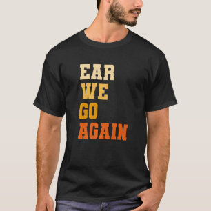 Ear We Go Again Audiology Audiologist   T-Shirt