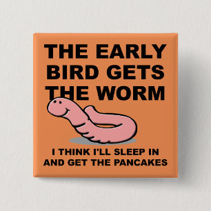 Early Bird Gets The Worm Sleep In Funny Button Pin