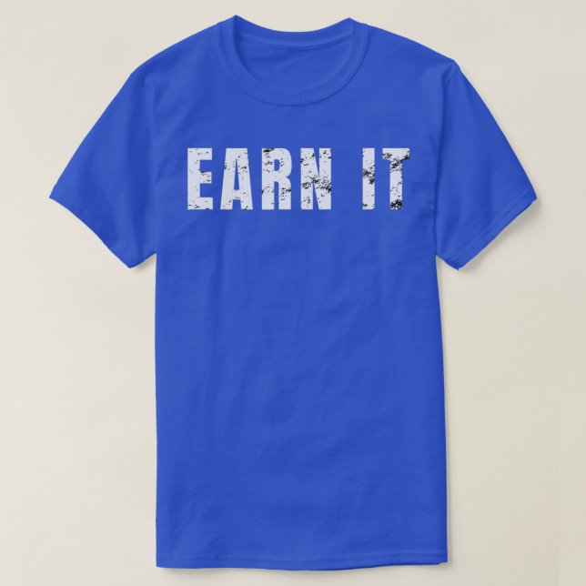 Earn It  Distressed Gym Weight Lifting Cardio  Exe T-Shirt (Design Front)