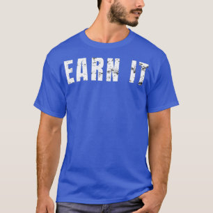 Earn It Distressed Gym Weight Lifting Cardio Exe T-Shirt
