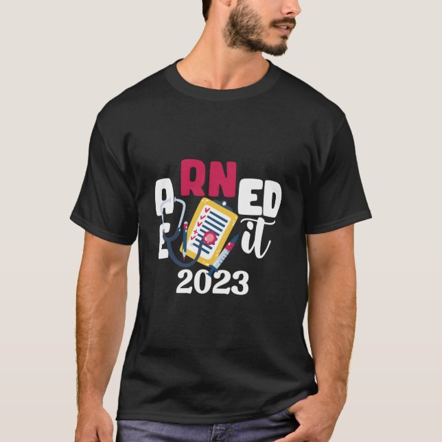 Earned It 2023 For Nurse Graduation Or Rn Lpn Clas T-Shirt (Front)
