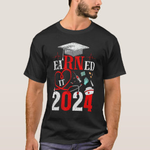 Earned It 2024 For Nurse Graduation Or RN LPN Clas T-Shirt