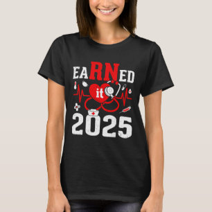 Earned It 2025 For Nurse Graduation Or Rn Lpn Cl O T-Shirt