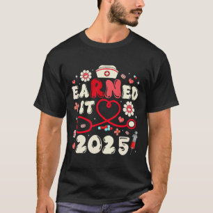 Earned It 2025 For Nurse Graduation Or Rn Lpn Cl O T-Shirt