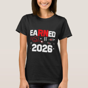 Earned It 2026 Nurse Graduation Nursing Week Women T-Shirt