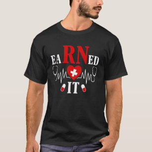 Earned It for Nurse Graduation or RN LPN Nursing S T-Shirt