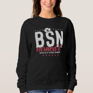 Earned It Nurse Bsn Rn Bachelors Of Science In Nur Sweatshirt