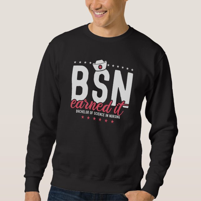 Earned It Nurse Bsn Rn Bachelors Of Science In Nur Sweatshirt (Front)