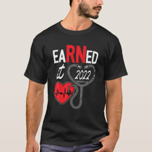 Earned It Nurse Graduation 2022 Nursing Grad Stude T-Shirt