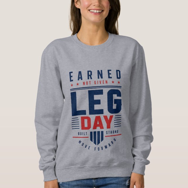 Earned Not Given Leg Day Gym Motivation Typography Sweatshirt (Front)