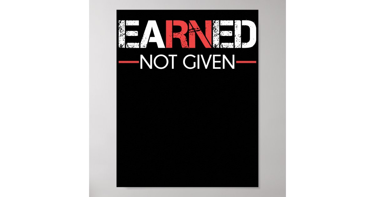 Earned Not Given Poster Zazzle