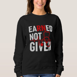 Earned Not Given Registered Nurse Funny Nursing Cn Sweatshirt