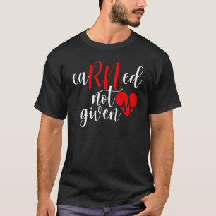 Earned Not Given RN Nurse Gift Registered Nurse Nu T-Shirt