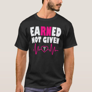 Earned Not Given Rn Nurse Nursing Graduation Men W T-Shirt