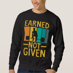 Earned Not Given Sports Fitness Workout Weightlift Sweatshirt