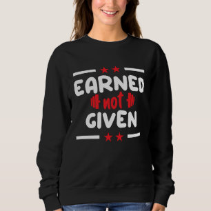 Earned Not Given Sports Fitness Workout Weightlift Sweatshirt