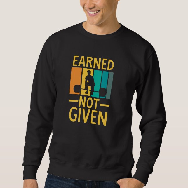 Earned Not Given Sports Fitness Workout Weightlift Sweatshirt (Front)