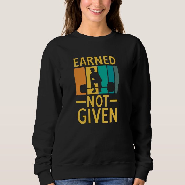 Earned Not Given Sports Fitness Workout Weightlift Sweatshirt (Front)