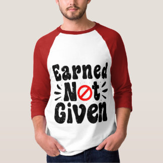 Earned Not Given T-Shirt