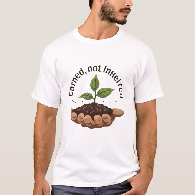 Earned, Not Inherited T-Shirt (Front)
