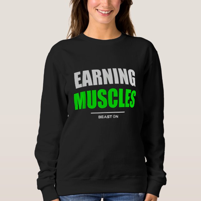 Earning Muscles Gym Fitness Workout Bodybuilding G Sweatshirt (Front)