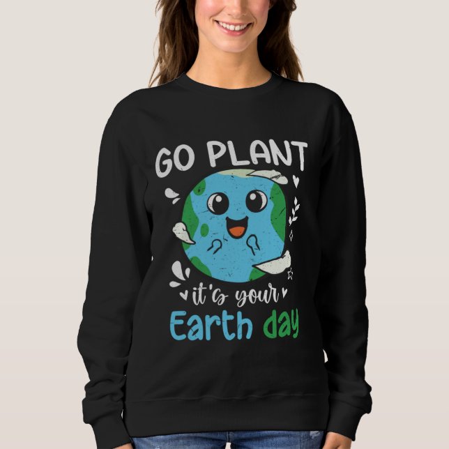 Earth Day 2023 Go planet It s your Earth Day  1 Sweatshirt (Front)