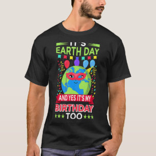Earth Day And Yes It's My Birthday T-Shirt
