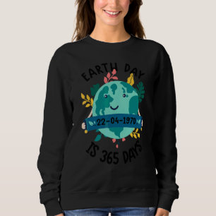 Earth Day Cute Earth Day Is 365 Days Environment Sweatshirt