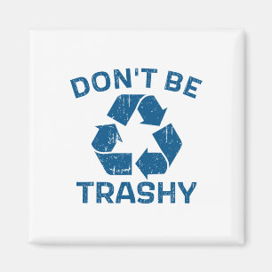 Earth Day Don't Be Trashy Recycle Save Our Planet Magnet
