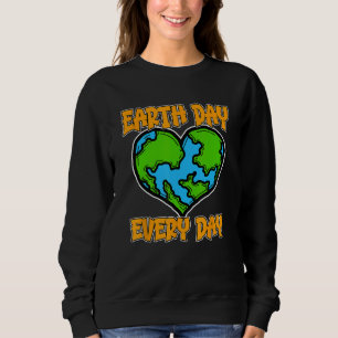 Earth Day Every Day Earth Day Everyday Save Our Pl Sweatshirt