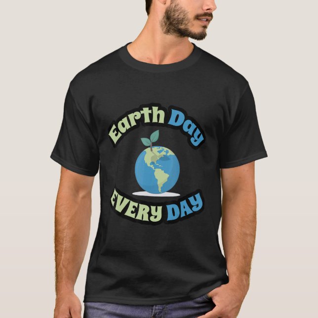 Earth Day Every Day Environmentalist T-Shirt (Front)