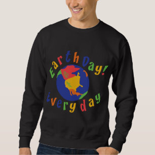 Earth Day Everyday T-Shirt Sweatshirt