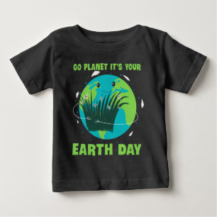 Earth Day: Go Planet It's Your Earth Day Baby T-Shirt