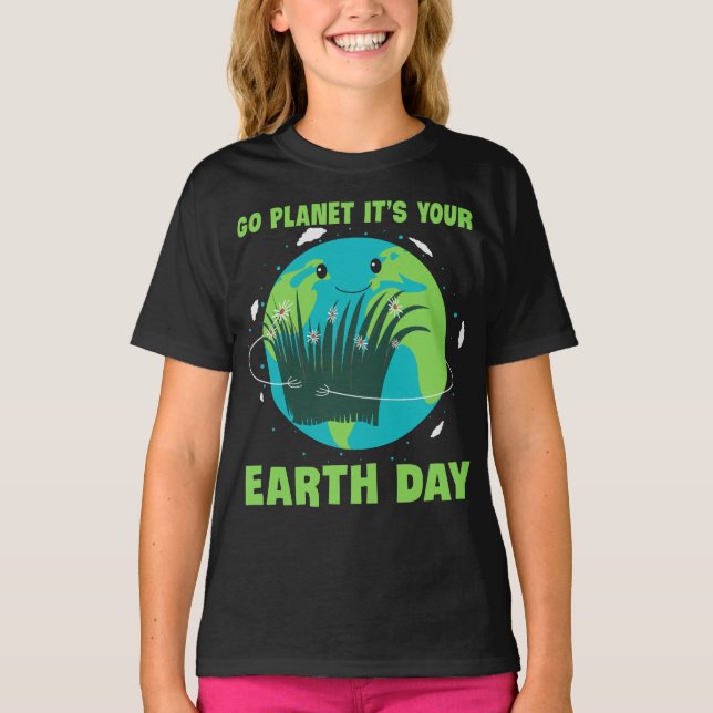 Earth Day: Go Planet It's Your Earth Day T-Shirt (Front)