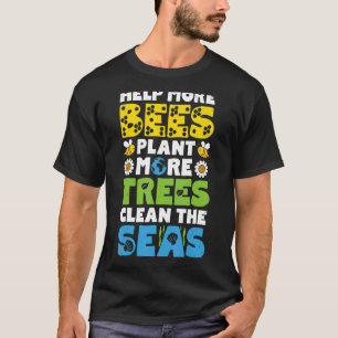 Earth Day Help More Bees Plant More Trees Clean Th T-Shirt