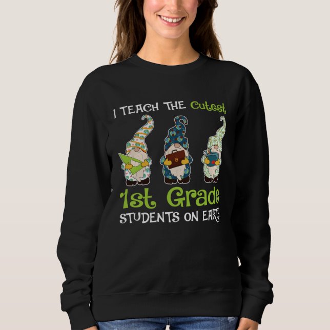 Earth Day I Teach The Cutest 1st Grade Students On Sweatshirt (Front)