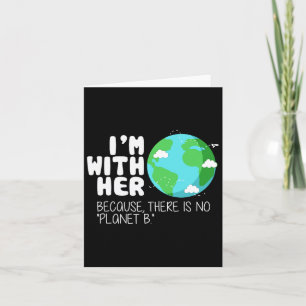 Earth Day I'm With Her Because There Is No Planet Card