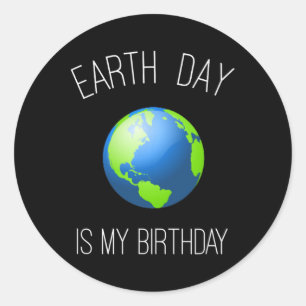 Earth Day Is My Birthday - April 22 Classic Round Sticker
