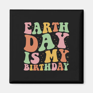 Earth Day Is My Birthday Funny Environment Birthda Magnet