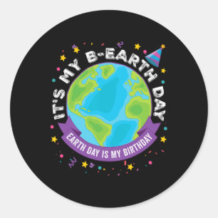 Earth Day Is My Birthday It's My B-earth Day April Classic Round Sticker