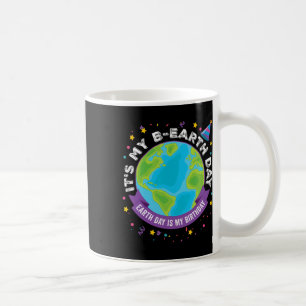 Earth Day Is My Birthday It's My B-earth Day April Coffee Mug
