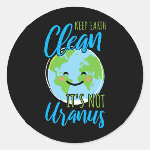 Earth Day Keep Earth Clean It's Not Uranus Classic Round Sticker