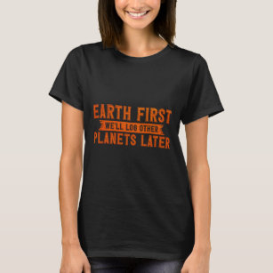 Earth Day Outfit Earth First We'll Log Other Plane T-Shirt