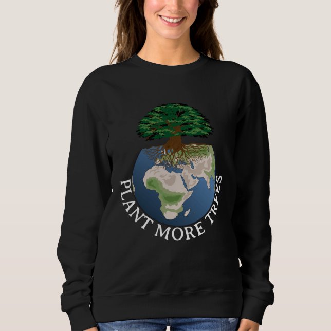 Earth Day Plant More Trees Climate Change Save Our Sweatshirt (Front)