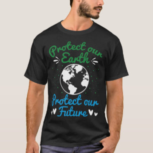Earth Day Protect Our Earth Protect Our Future 1 T-Shirt